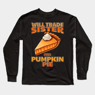 Will Trade Sister For Pumpkin Pie Funny Thanksgiving Long Sleeve T-Shirt